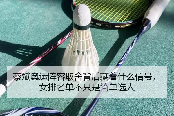 蔡斌奥运阵容取舍背后藏着什么信号，女排名单不只是简单选人